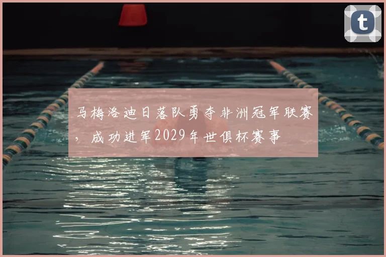 马梅洛迪日落队勇夺非洲冠军联赛，成功进军2029年世俱杯赛事